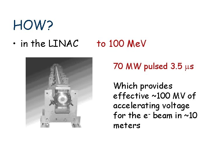 HOW? • in the LINAC to 100 Me. V 70 MW pulsed 3. 5