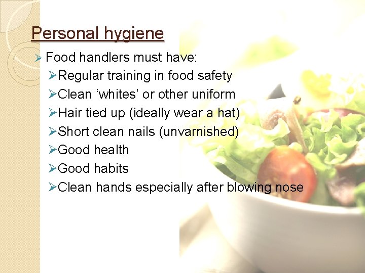 Personal hygiene Ø Food handlers must have: ØRegular training in food safety ØClean ‘whites’