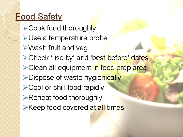 Food Safety ØCook food thoroughly ØUse a temperature probe ØWash fruit and veg ØCheck