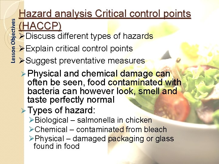 Lesson Objectives Hazard analysis Critical control points (HACCP) ØDiscuss different types of hazards ØExplain