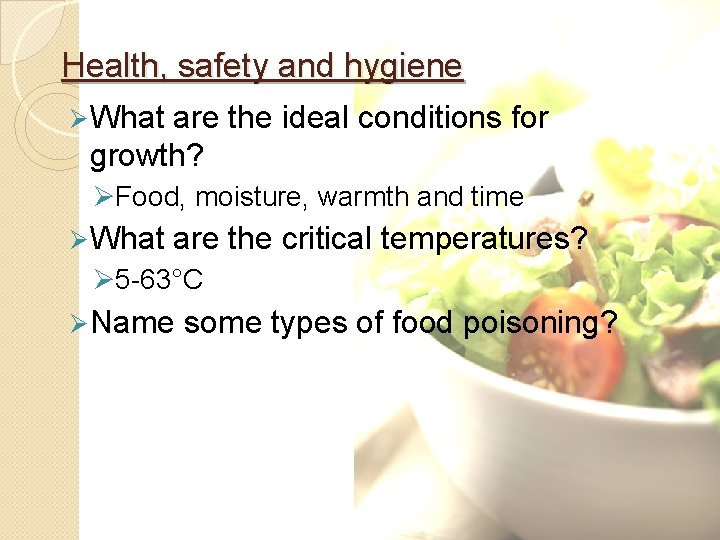 Health, safety and hygiene Ø What are the ideal conditions for growth? ØFood, moisture,