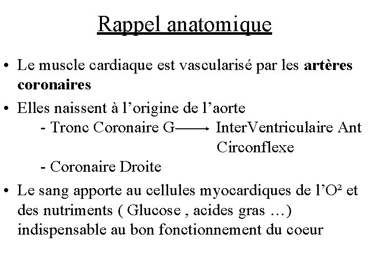 Rappel anatomique • Le muscle cardiaque est vascularisé par les artères coronaires • Elles