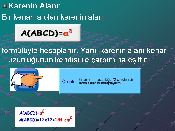 Karenin Alanı: Bir kenarı a olan karenin alanı formülüyle hesaplanır. Yani; karenin alanı kenar