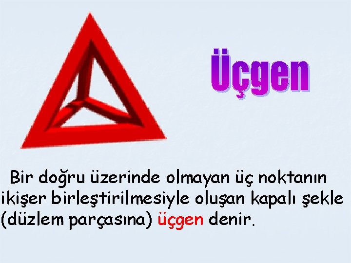  Bir doğru üzerinde olmayan üç noktanın ikişer birleştirilmesiyle oluşan kapalı şekle (düzlem parçasına)