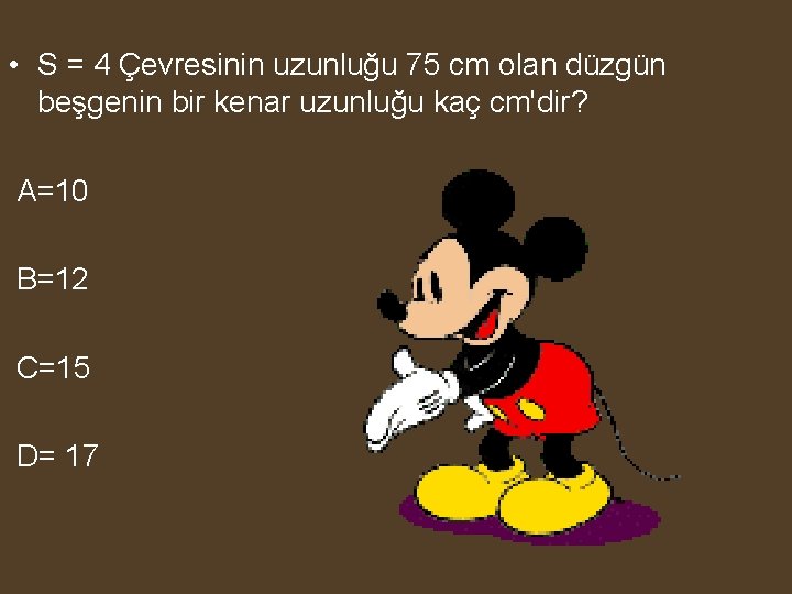  • S = 4 Çevresinin uzunluğu 75 cm olan düzgün beşgenin bir kenar