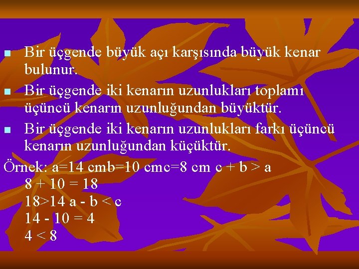 Bir üçgende büyük açı karşısında büyük kenar bulunur. n Bir üçgende iki kenarın uzunlukları