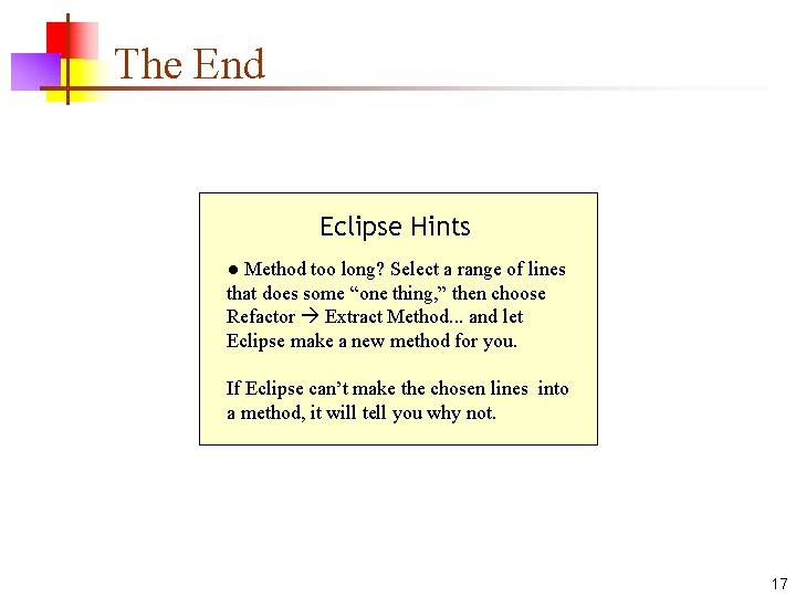 The End Eclipse Hints ● Method too long? Select a range of lines that