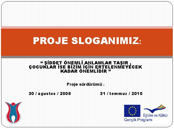 PROJE SLOGANIMIZ: “ ŞİDDET ÖNEMLİ ANLAMLAR TAŞIR , ÇOCUKLAR İSE BİZİM İÇİN ERTELENMEYECEK KADAR