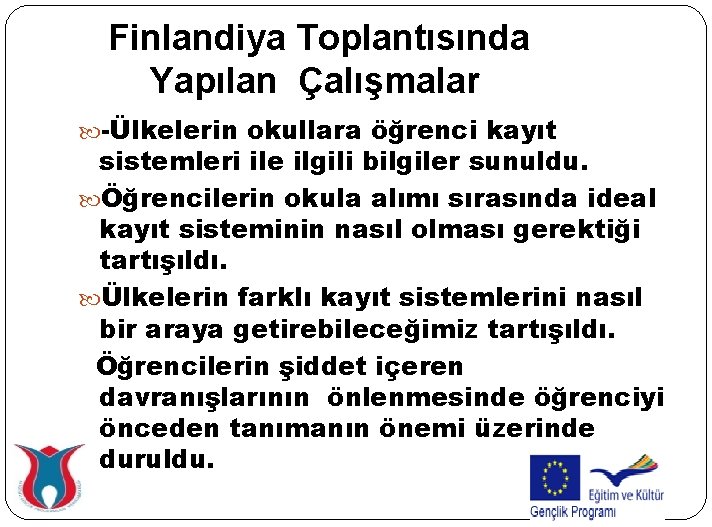 Finlandiya Toplantısında Yapılan Çalışmalar -Ülkelerin okullara öğrenci kayıt sistemleri ile ilgili bilgiler sunuldu. Öğrencilerin