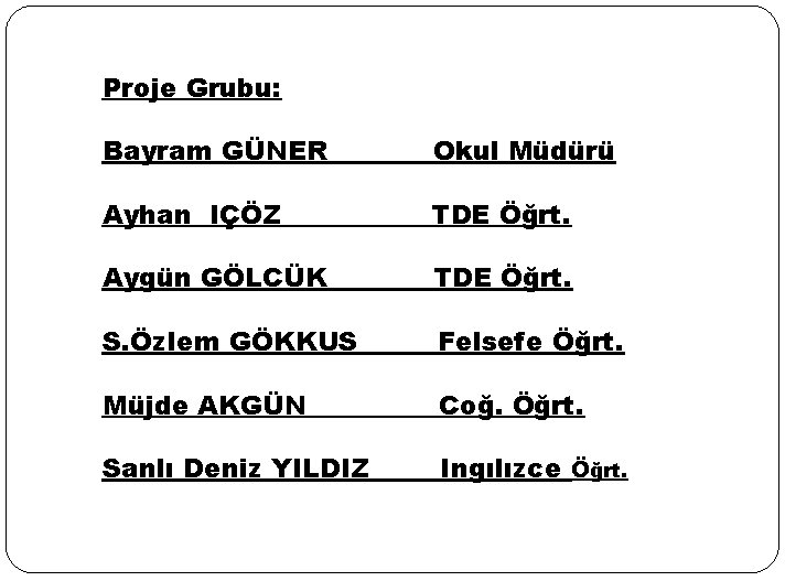 Proje Grubu: Bayram GÜNER Okul Müdürü Ayhan IÇÖZ TDE Öğrt. Aygün GÖLCÜK TDE Öğrt.