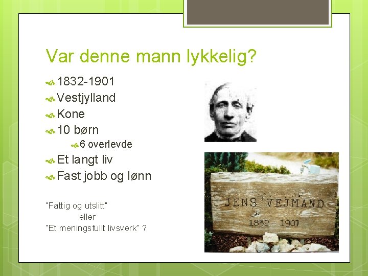 Var denne mann lykkelig? 1832 -1901 Vestjylland Kone 10 børn 6 overlevde Et langt