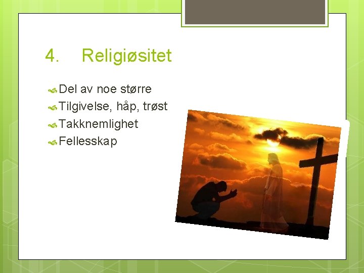 4. Del Religiøsitet av noe større Tilgivelse, håp, trøst Takknemlighet Fellesskap 