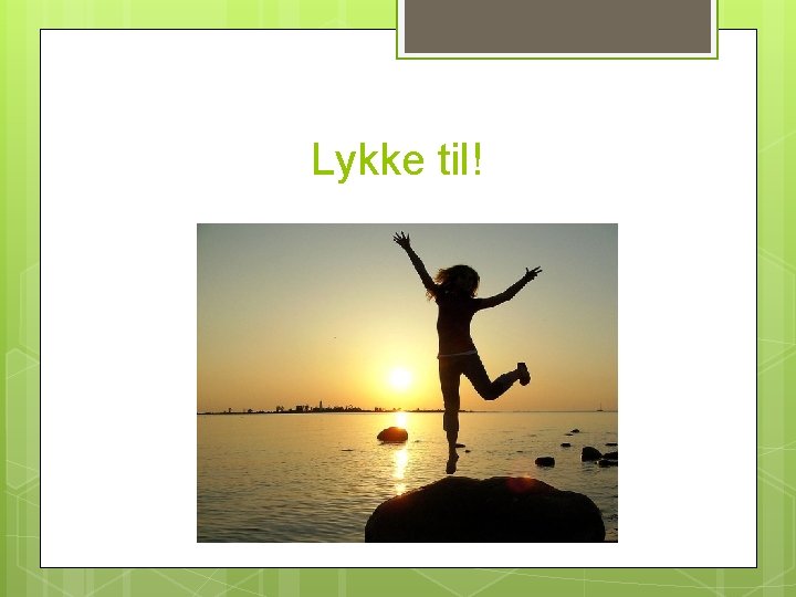 Lykke til! 