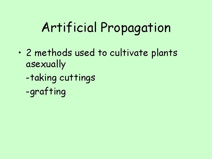 Artificial Propagation • 2 methods used to cultivate plants asexually -taking cuttings -grafting 