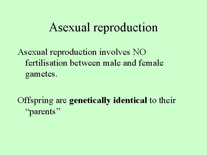 Asexual reproduction involves NO fertilisation between male and female gametes. Offspring are genetically identical