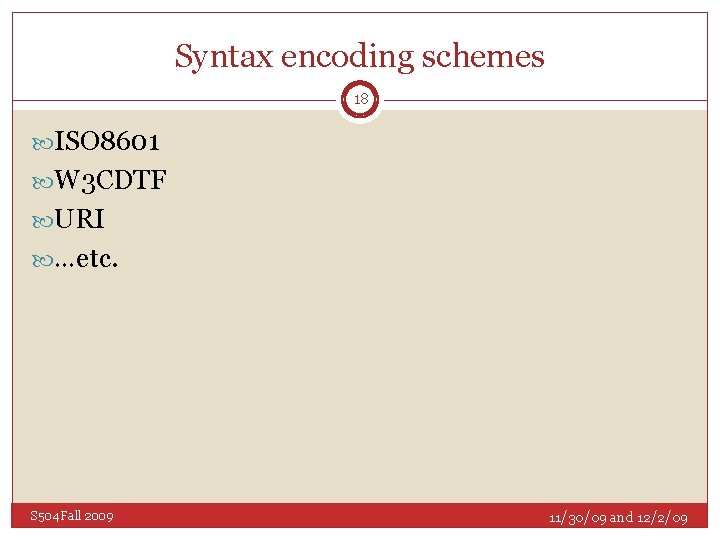 Syntax encoding schemes 18 ISO 8601 W 3 CDTF URI …etc. S 504 Fall