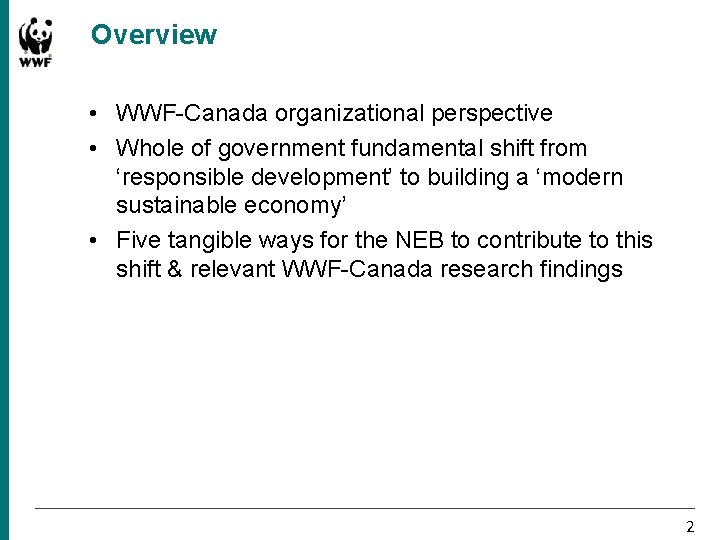 Overview • WWF-Canada organizational perspective • Whole of government fundamental shift from ‘responsible development’