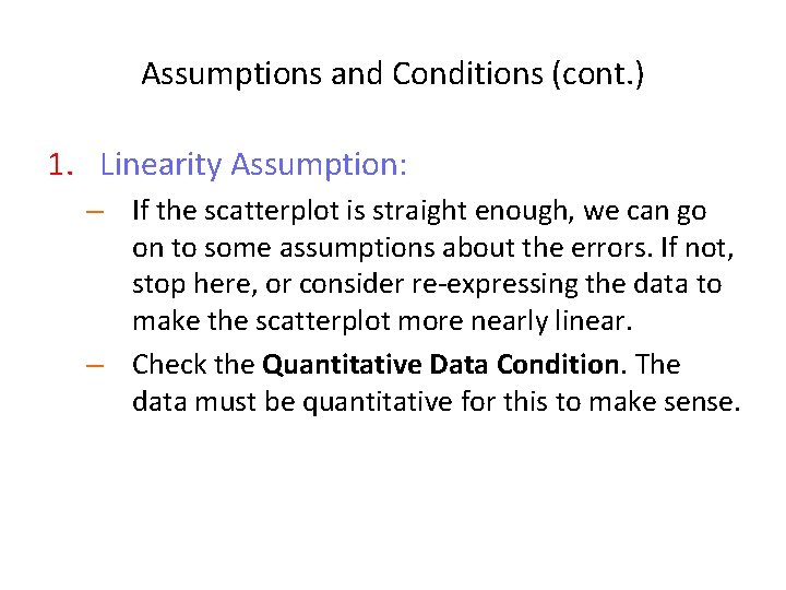 Assumptions and Conditions (cont. ) 1. Linearity Assumption: – If the scatterplot is straight