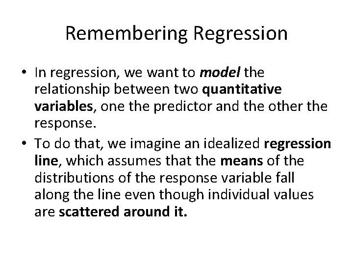 Remembering Regression • In regression, we want to model the relationship between two quantitative