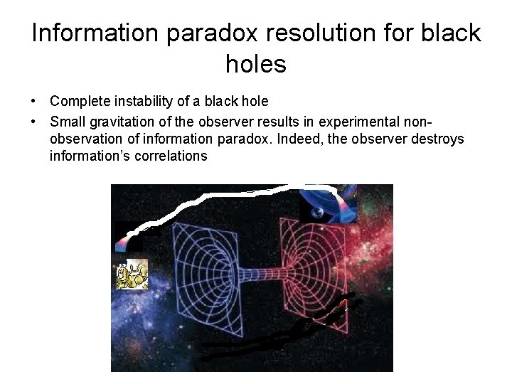 Information paradox resolution for black holes • Complete instability of a black hole •