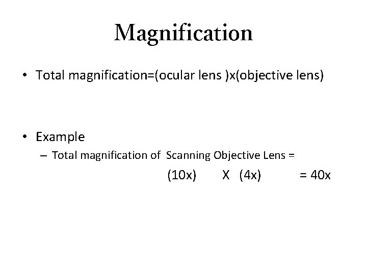 Magnification • Total magnification=(ocular lens )x(objective lens) • Example – Total magnification of Scanning