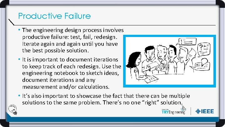 Productive Failure • The engineering design process involves productive failure: test, fail, redesign. Iterate