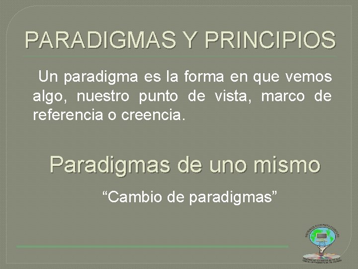 PARADIGMAS Y PRINCIPIOS Un paradigma es la forma en que vemos algo, nuestro punto