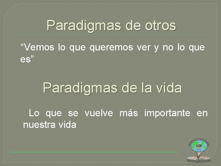 Paradigmas de otros “Vemos lo queremos ver y no lo que es” Paradigmas de