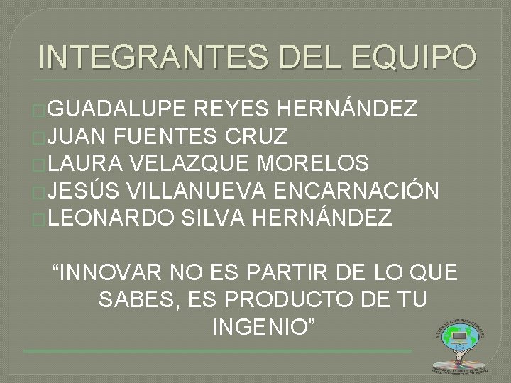 INTEGRANTES DEL EQUIPO �GUADALUPE REYES HERNÁNDEZ �JUAN FUENTES CRUZ �LAURA VELAZQUE MORELOS �JESÚS VILLANUEVA