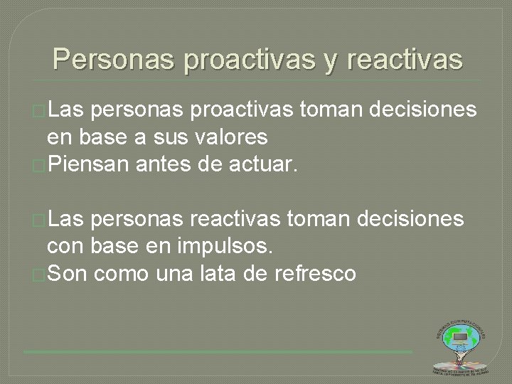 Personas proactivas y reactivas �Las personas proactivas toman decisiones en base a sus valores