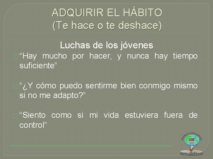 ADQUIRIR EL HÁBITO (Te hace o te deshace) Luchas de los jóvenes � “Hay