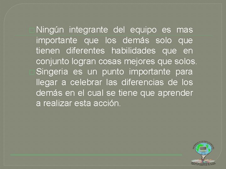 � Ningún integrante del equipo es mas importante que los demás solo que tienen