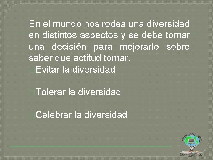 En el mundo nos rodea una diversidad en distintos aspectos y se debe tomar