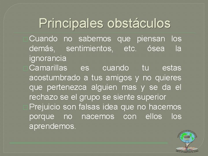 Principales obstáculos � Cuando no sabemos que piensan los demás, sentimientos, etc. ósea la