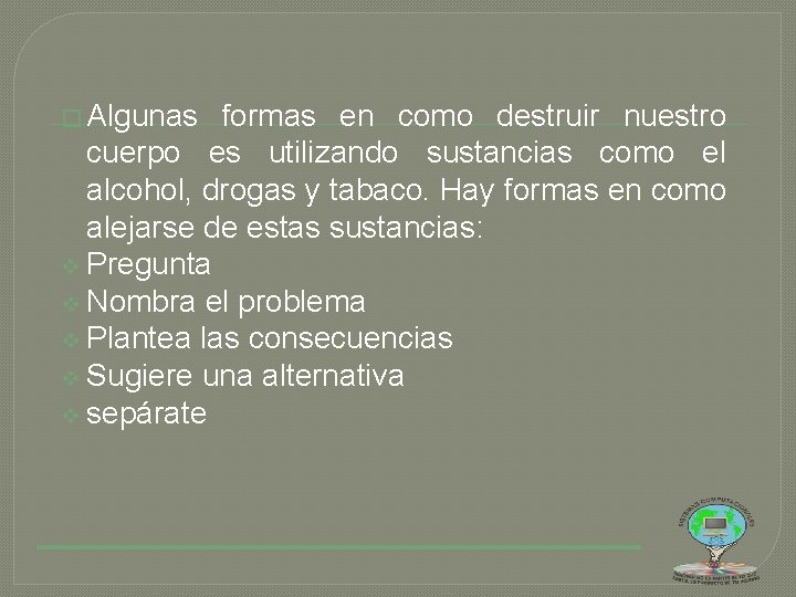 � Algunas formas en como destruir nuestro cuerpo es utilizando sustancias como el alcohol,