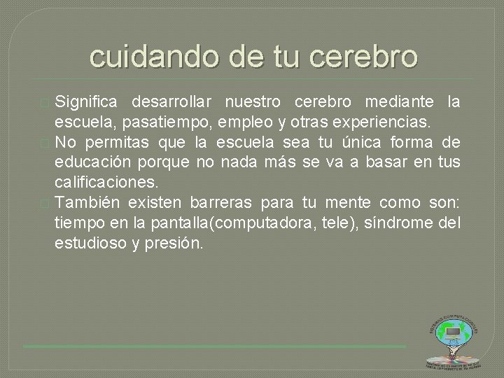 cuidando de tu cerebro Significa desarrollar nuestro cerebro mediante la escuela, pasatiempo, empleo y