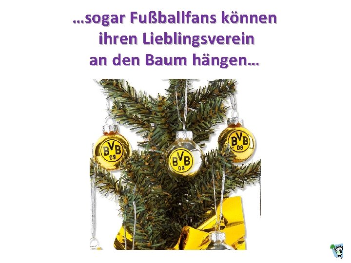 …sogar Fußballfans können ihren Lieblingsverein an den Baum hängen… 