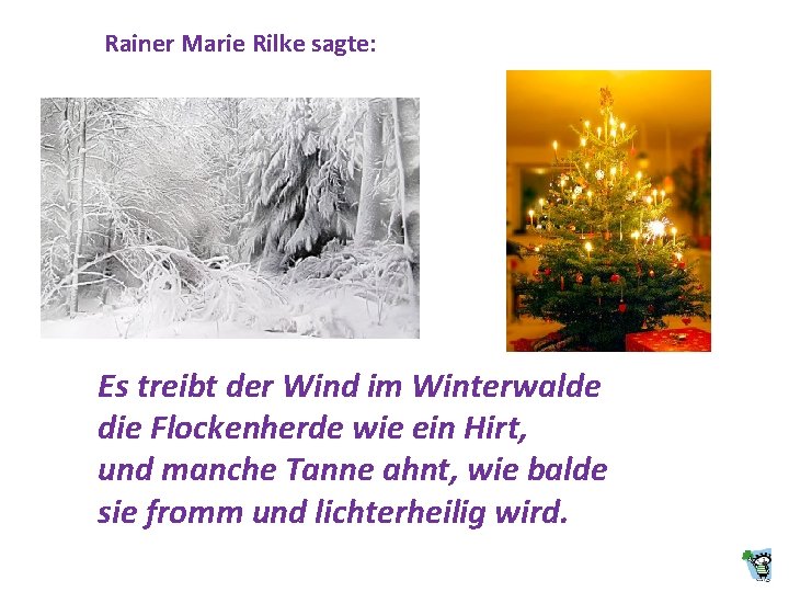 Rainer Marie Rilke sagte: Es treibt der Wind im Winterwalde die Flockenherde wie ein