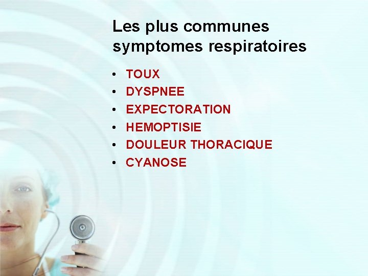 Les plus communes symptomes respiratoires • • • TOUX DYSPNEE EXPECTORATION HEMOPTISIE DOULEUR THORACIQUE