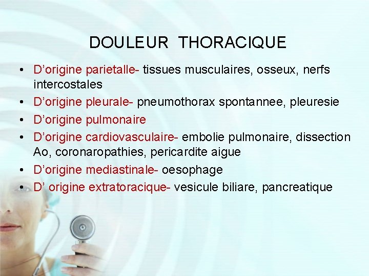 DOULEUR THORACIQUE • D’origine parietalle- tissues musculaires, osseux, nerfs intercostales • D’origine pleurale- pneumothorax