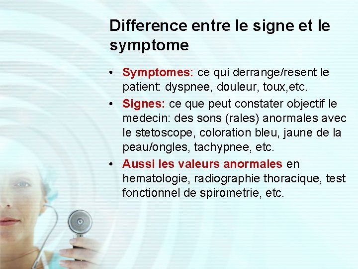 Difference entre le signe et le symptome • Symptomes: ce qui derrange/resent le patient: