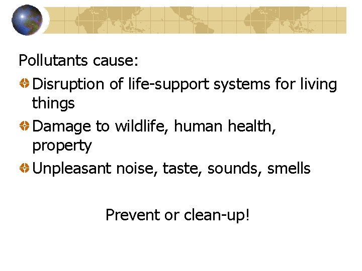 Pollutants cause: Disruption of life-support systems for living things Damage to wildlife, human health,