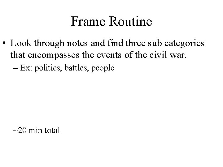 Frame Routine • Look through notes and find three sub categories that encompasses the