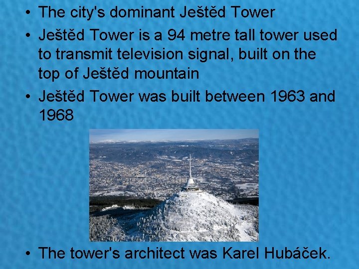  • The city's dominant Ještěd Tower • Ještěd Tower is a 94 metre