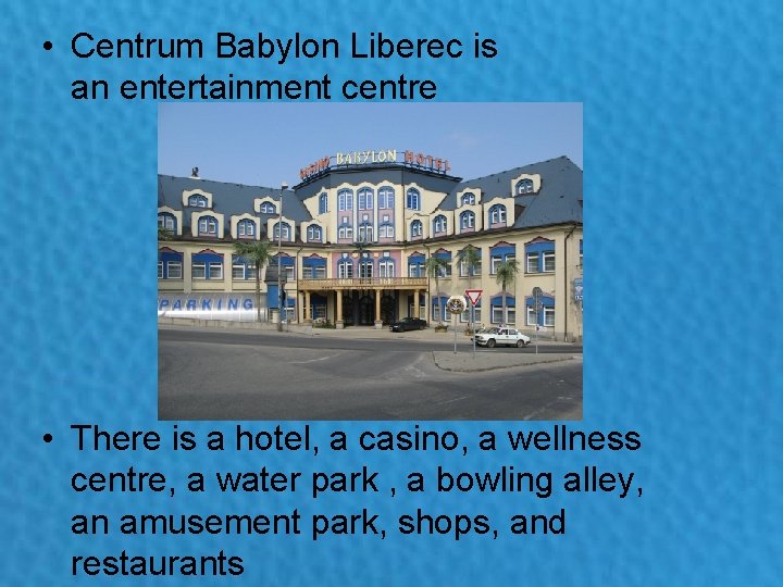  • Centrum Babylon Liberec is an entertainment centre • There is a hotel,