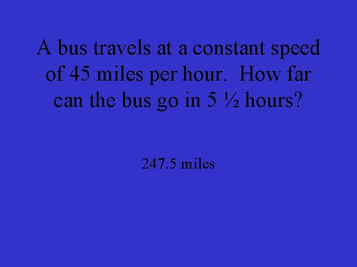 A bus travels at a constant speed of 45 miles per hour. How far