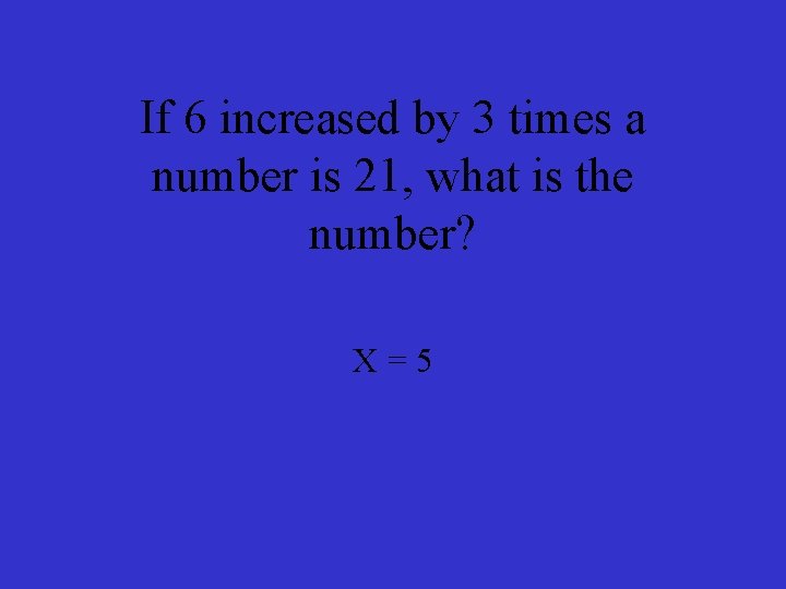 If 6 increased by 3 times a number is 21, what is the number?