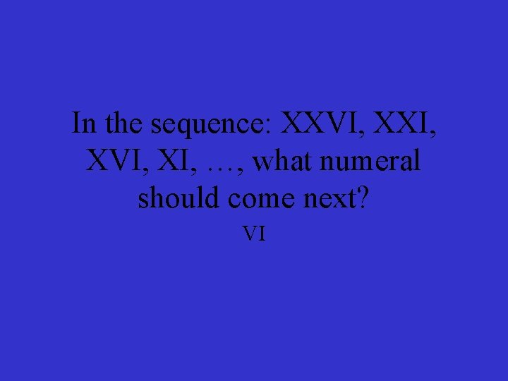 In the sequence: XXVI, XXI, XVI, XI, …, what numeral should come next? VI
