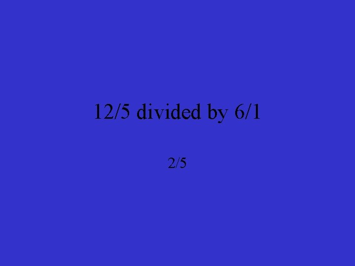 12/5 divided by 6/1 2/5 