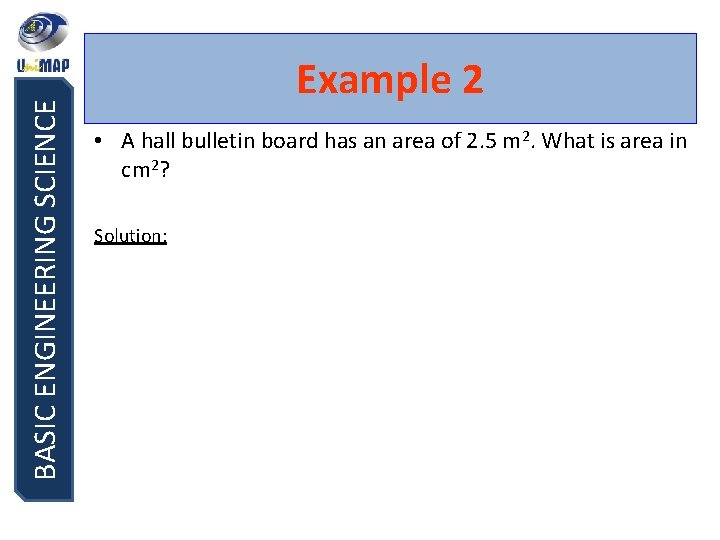 BASIC ENGINEERING SCIENCE Example 2 • A hall bulletin board has an area of
